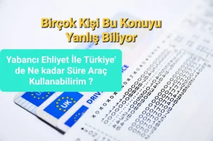 Yabancı Ehliyet ile Türkiye' de Araç Kullanma Süresi Ne Kadar?