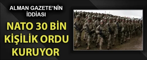 Alman gazete: NATO 30 bin kişilik birlik kuruyor.