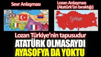 Lozan Türkiye’nin tapusudur: Atatürk olmasaydı Ayasofya da yoktu