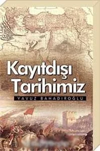 Kayıt dışı tarihimiz - Yavuz Bahadıroğlu