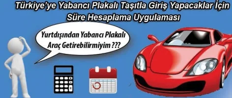 Türkiye'ye Yabancı Plakalı Taşıtla Giriş Yapacaklar İçin Süre Hesaplama Uygulaması