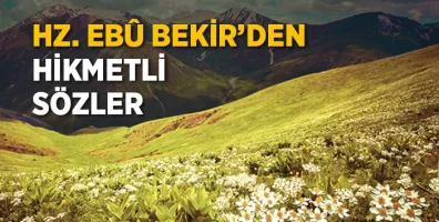 Hz. Ebubekir (radıyallahu anh)’dan hikmetli sözler