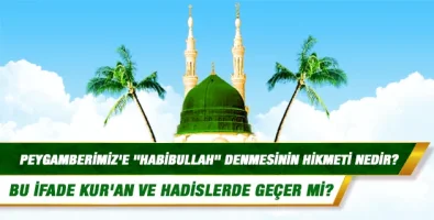 Allah'ın, Peygamberimiz'e "Habibullah" demesinin hikmeti nedir?