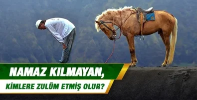 Namaz kılmayan, kimlere zulüm etmiş olur?