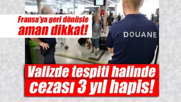 Fransa’ya geri dönüşte valizde tespiti halinde cezası 3 yıl hapis!