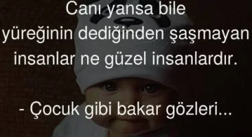 Canı yansa bile yüreğinin dediğinden şaşmayan insanlar ne güzel insanlardır